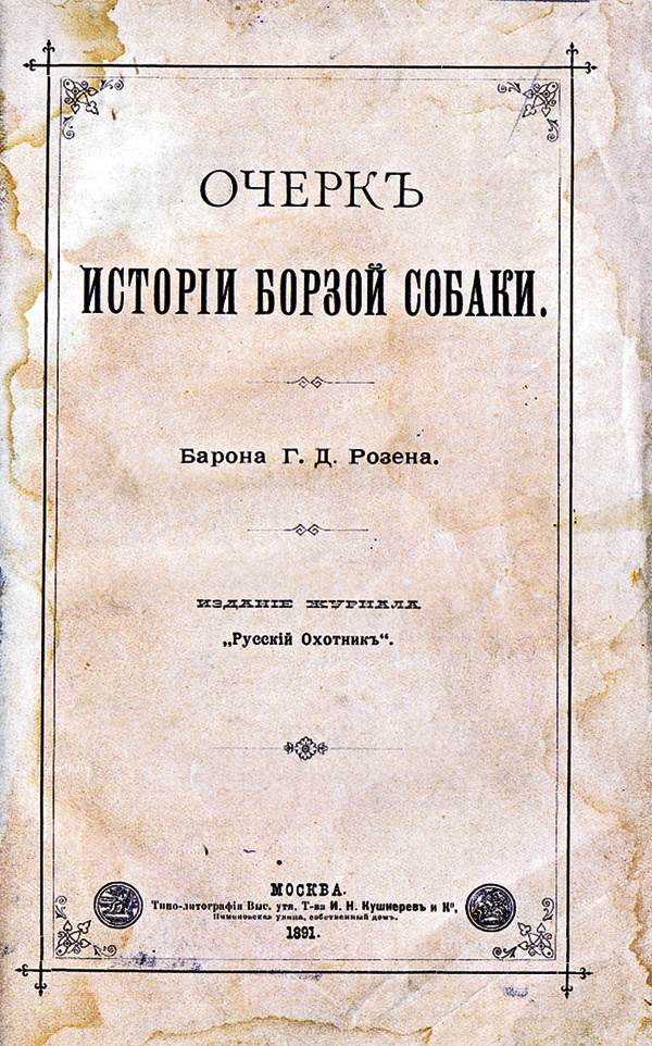 Изображение 139. Розен Г.Д., барон. Очерк истории борзой собаки. Издание журнала «Русский охотник». 
М., 1891, 80 с., 80, 1 руб., т. 600 экз.
Первая книга на русском языке, посвященная борзым собакам. Известный псовый охотник предпринял попытку обобщить собственный опыт с отдельными публикациями и отрывочными сведениями из ранее вышедших книг. 